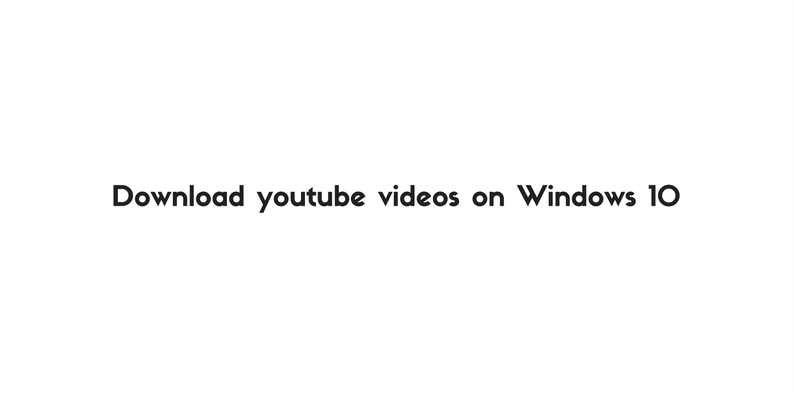 how to download youtube videos windows 10