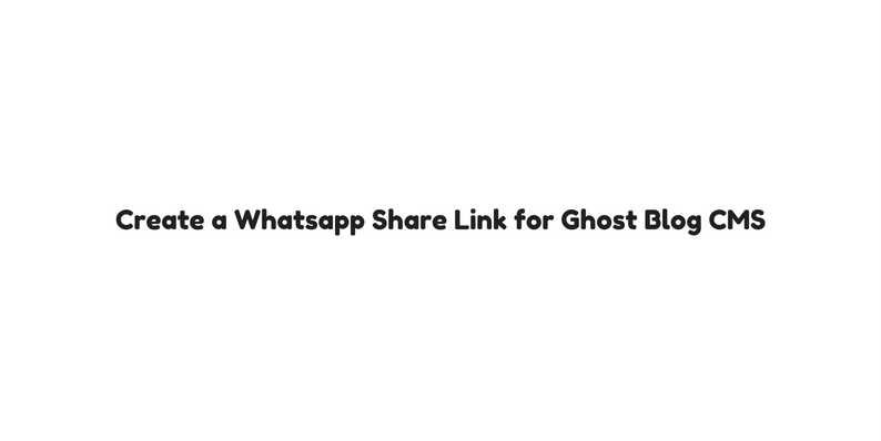 How to Create a Whatsapp Share Link for Ghost Blog CMS